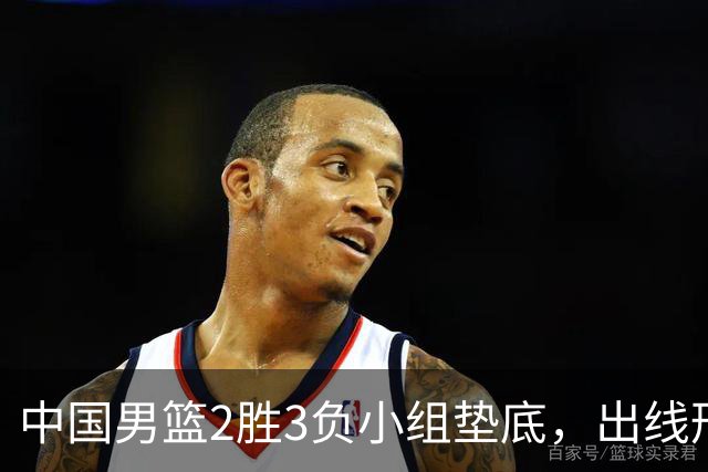 中国男篮2胜3负小组垫底，出线形势告急，郭士强主动担责：队员是我选的，训练是我带的，比赛是我指挥的
